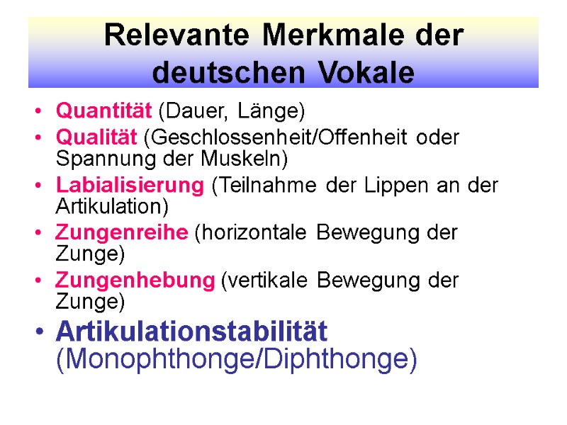 Relevante Merkmale der deutschen Vokale Quantität (Dauer, Länge) Qualität (Geschlossenheit/Offenheit oder Spannung der Muskeln)